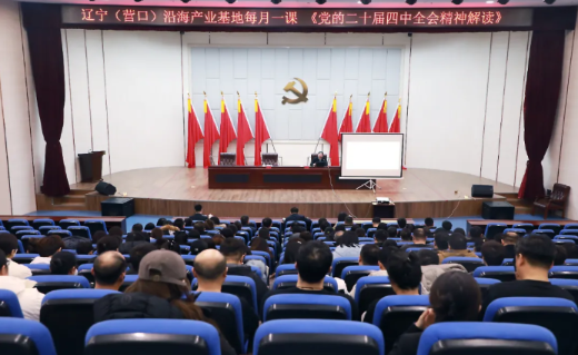 【每月一课】辽宁（营口）沿海产业基地组织开展《党的二十届四中全会精神解读》专题培训